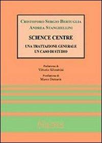 Science centre: una trattazione generale, un caso di studio - Cristoforo Sergio Bertuglia,Andrea Stanghellini - copertina