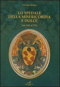 Lo Spedale della Misericordia e Dolce. Dal 1545 al 1776 - Giuseppe Bologni - copertina