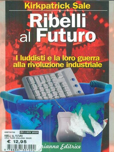 Ribelli al futuro. I luddisti e la loro guerra alla rivoluzione industriale - Kirkpatrick Sale - 5