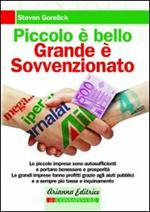 Piccolo è bello, grande è sovvenzionato. Come le nostre tasse contribuiscono al degrado sociale e ambientale