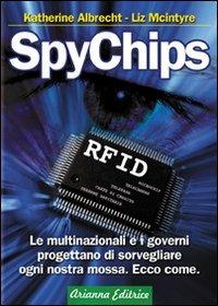 SpyChips. Le multinazionali e i governi progettano di sorvegliare ogni nostra mossa. Ecco come - Katherine Albrecht,Liz McIntyre - 3