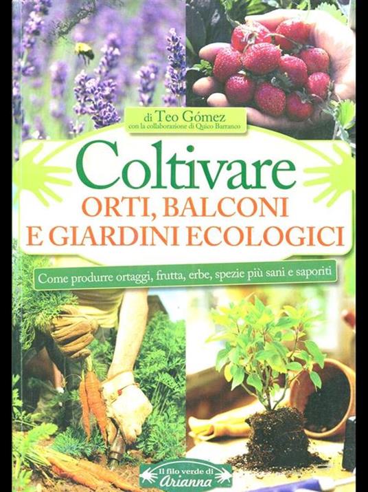 Coltivare orti, balconi e giardini ecologici. Come produrre ortaggi, frutta, erbe, spezie più sani e saporiti - Teo Gómez,Quico Barranco - 5