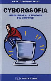 Cyborgsofia. Introduzione alla filosofia del computer - Alberto Giovanni Biuso - copertina