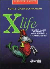 X life. Guida alle piante e agli animali transgenici - Yurij Castelfranchi - copertina