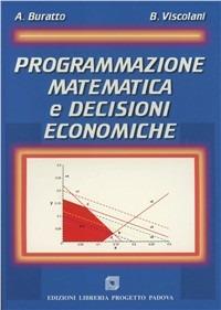 Programmazione matematica e decisioni economiche - Alessandra Buratto,Bruno Viscolani - copertina