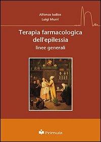 Terapia farmacologica dell'epilessia. Linee generali - Alfonso Iudice,Luigi Murri - copertina