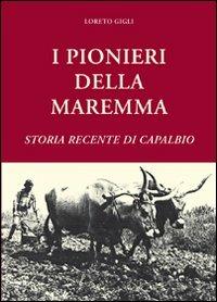 I pionieri della Maremma. Storia recente di Capalbio - Loreto Gigli - copertina