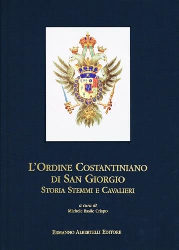 L' Ordine costantiniano di San Giorgio. Storia, stemmi e cavalieri - Michele Basile Crispo,Attilio Offman,Alberto Grassi - copertina