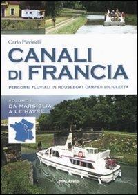 Canali di Francia. Percorsi fluviali in houseboat, camper, bicicletta. Ediz. illustrata. Vol. 1: Da Marsiglia a Le Havre. - Carlo Piccinelli - copertina