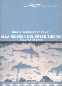 Alla ricerca del pesce suicida e altre storie - Mario Scheichenbauer - copertina