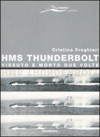 HMS Thunderbolt. Vissuto e morto due volte - Cristina Freghieri - copertina