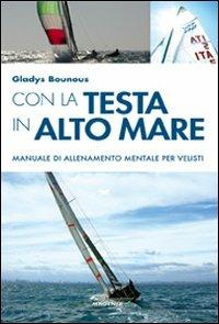 Con la testa in alto mare. Manuale di allenamento mentale per velisti - Gladys Bounous - copertina