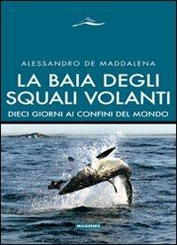 La baia degli squali volanti. 10 giorni ai confini del mondo. Ediz. illustrata - Alessandro De Maddalena - copertina