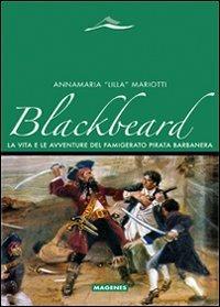 Blackbeard. La vita e le avventure del famigerato pirata Barbanera - Annamaria «Lilla» Mariotti - copertina