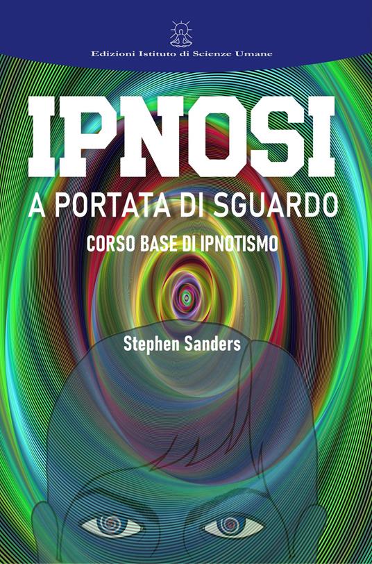 Ipnosi a portata di sguardo. Manuale di ipnotismo e sviluppo personale - Stephen Sanders - copertina