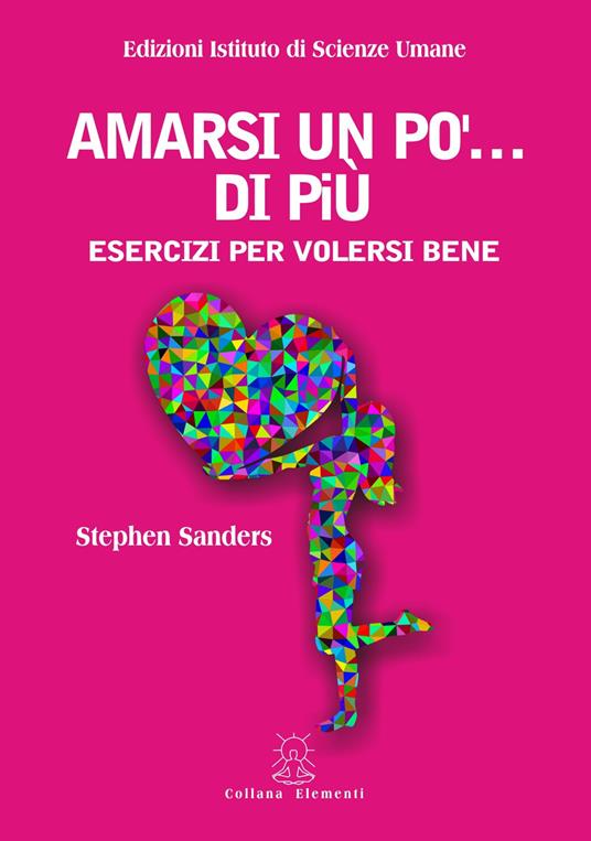 Amarsi un po' di più. Esercizi per volersi bene - Stephen Sanders - copertina