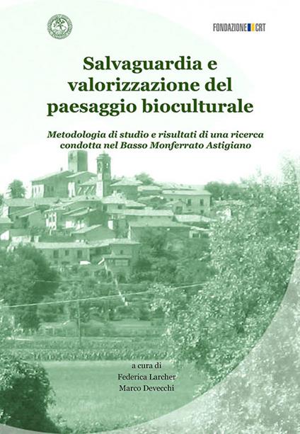 Salvaguardia e valorizzazione del paesaggio bioculturale. Metodologia di studio e risultati di una ricerca condotta nel basso Monferrato astigiano - Federica Larcher,Marco Devecchi - copertina