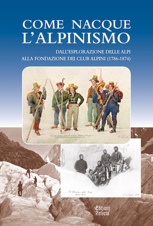 Come nacque l'alpinismo. Dall'esplorazione delle Alpi alla fondazione dei Club Alpini (1786-1874) - copertina