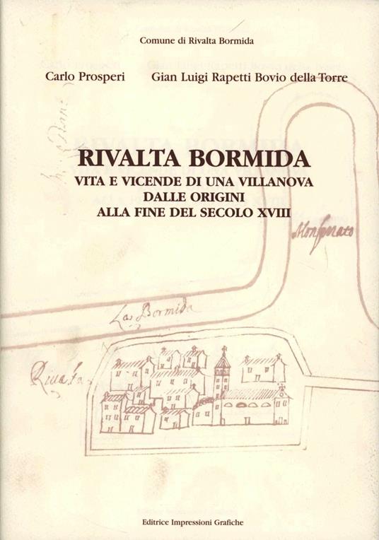 Rivalta Bormida. Vita e vicende di una Villanova dalle origini alla fine del secolo XVIII - Carlo Prosperi,G. Luigi Rapetti Bovio Della Torre - copertina