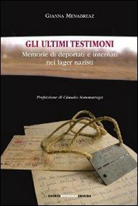 Gli ultimi testimoni. Memorie di deportati e internati nei lager nazisti - Gianna Menabreaz - copertina