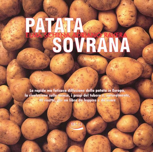 Patata sovrana. La rapida ma faticosa diffusione della patata in Europa, la rivoluzione sulle mense, i pregi del tubero e, naturalmente, 40 ricette... - Elma Schena,Adriano Ravera - copertina