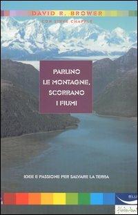 Parlino le montagne, scorrano i fiumi - David Ross Brower,Steve Chapple - copertina