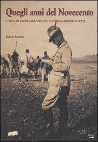 Quegli anni del Novecento. Storie di partigiani, soldati, contrabbandieri e frati - Enrico Bertone - copertina