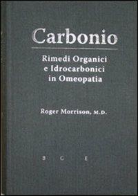 «Carbonio». Rimedi organici e idrocarbonici in omeopatia - Roger Morrison - copertina