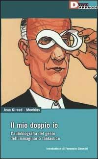 Il mio doppio io. L'autobiografia del genio dell'immaginario fantastico - Moebius - copertina