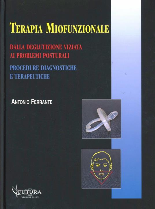 Terapia miofunzionale. Dalla deglutizione viziata ai problemi posturali. Procedure diagnostiche e terapeutiche - Antonio Ferrante - copertina