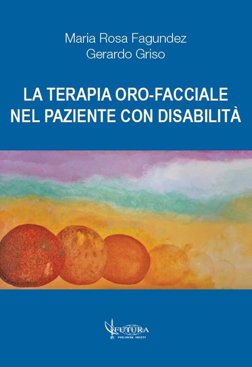 La terapia oro-facciale nel paziente con disabilità - Maria Rosa Fagundez,Gerardo Griso - copertina