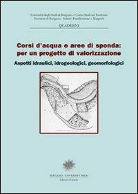 Corsi d'acqua e aree di sponda: per un progetto di valorizzazione. Aspetti idraulici, idrogeologici, geomorfologici - copertina