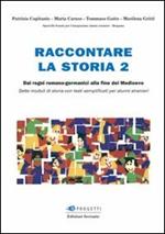 Raccontare la storia. Vol. 2: Dai regni romano-germanici alla fine del Medioevo.