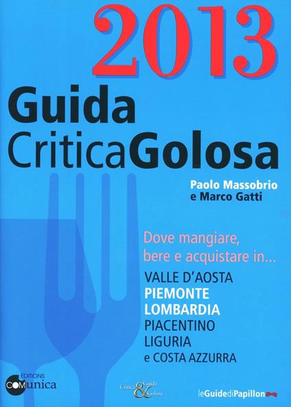 GuidaCriticaGolosa 2013. Dove mangiare, bere e acquistare in... Valle d'Aosta, Piemonte, Lombardia, piacentino, Liguria e Costa Azzurra - Paolo Massobrio,Marco Gatti - copertina