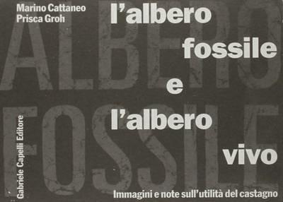 L'albero fossile e l'albero vivo. Immagini e note sull'utilità del castagno - Marino Cattaneo,Prisca Groh - copertina