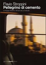 Pellegrino di cemento. Le voyage d'Orient a 100 anni da Le Corbusier