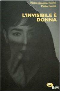 L' invisibile è donna - Pietro A. Ferrisi,Paolo Ferrisi - copertina