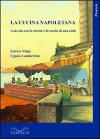 La cucina napoletana. A tavola con le ricette e la storia di una città - Enrico Volpe,Egano Lambertini - copertina