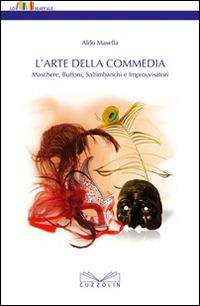 L' arte della commedia. Maschere, buffoni, saltimbanchi e improvvisatori - Aldo Masella - copertina