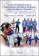 Le basi funzionali della formazione motoria e sportiva nella disabilità cognitiva. La preparazione integrata verso la pratica agonistica