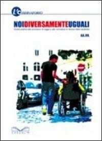 Noi diversamente uguali. Guida pratica alle previsioni di legge e alle normative in favore della disabilità - copertina