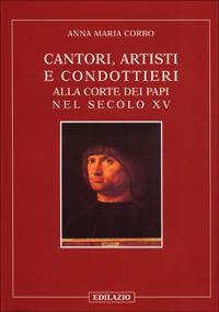 Cantori, artisti e condottieri alla corte dei papi nel sec. XV - Anna M. Corbo - copertina