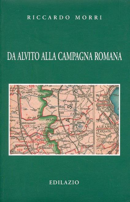 Da Alvito alla campagna romana. Viaggi di braccianti e imprenditori tra '800 e '900 - Riccardo Morri - copertina