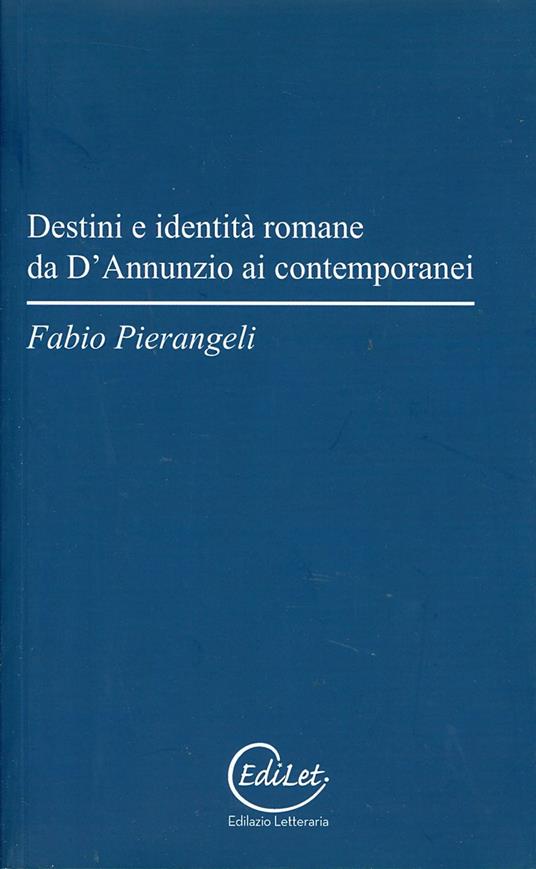 Destini e identità romane da D'Annunzio ai contemporanei - Fabio Pierangeli - copertina