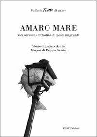 Amaro mare. Vicissitudini cittadine di pesci migranti - Letizia Aprile,Filippo Sassoli - copertina