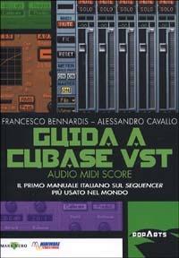 Guida a Cubase VST. Il primo manuale italiano sul sequencer più usato nel mondo - Francesco Bennardis,Alessandro Cavallo - copertina