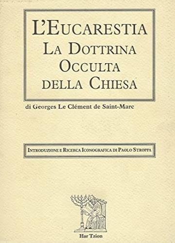 L' eucarestia. La dottrina occulta della Chiesa - Georges Le Clément de Saint-Marc - copertina