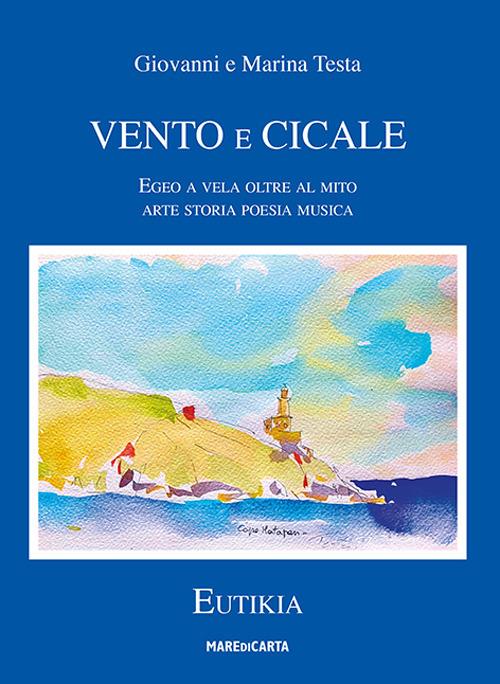 Vento e cicale. Egeo a vela oltre il mito - Giovanni Testa,Marina Testa - copertina