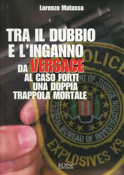 Tra il dubbio e l'inganno. Da Versace al caso Forti in una doppia trappola mortale - Lorenzo Matassa - copertina