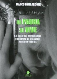 Di paura si vive. Sei livelli per comprendere e superare gli attacchi di panico e le fobie - Marco Lombardozzi - copertina